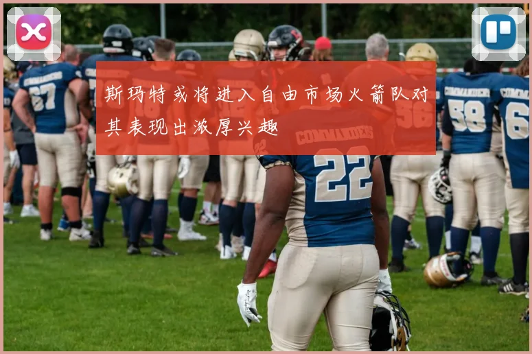 斯玛特或将进入自由市场火箭队对其表现出浓厚兴趣